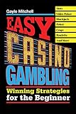 Easy Casino Gambling: Winning Strategies for the Beginner by Gayle Mitchell