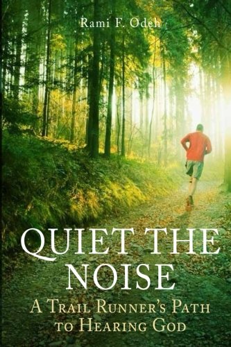 Quiet The Noise: A Trail Runner's Path to Hearing God (Volume 1)