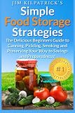 Simple Food Storage Strategies: The Delicious Beginners Guide to Canning, Pickling, Smoking and Pres Simple Food Storage Strategies: The Delicious Beginners Guide to Canning, Pickling, Smoking and Pres