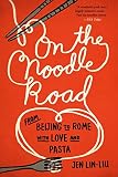 On the Noodle Road: From Beijing to Rome, with Love and Pasta On the Noodle Road: From Beijing to Rome, with Love and Pasta