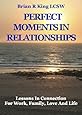 Perfect Moments in Relationships: Lessons in Connection for Work, Family, Love, and Life