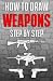 How to Draw Weapons Step by Step: How to Draw Guns for Beginners (Drawing Guns) (Volume 1)
