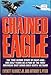 Chained Eagle The True Heroic Story of 8-1/2 Years as a POW by the First America by 