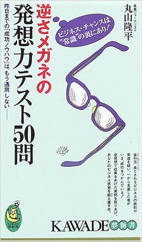 逆さメガネの発想力テスト50問 昨日までの 成功ノウハウ は もう通用しない Kawade夢新書 丸山 隆平 本 通販 Amazon