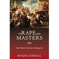 The Rape of the Masters: How Political Correctness Sabotages Art