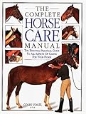 The Complete Horse Care Manual: The Essential Practical Guide To All Aspects Of Caring For Your Horse