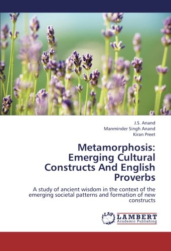 Metamorphosis:  Emerging Cultural Constructs And English Proverbs: A study of ancient wisdom in the context of the emerging societal patterns and formation of new constructs