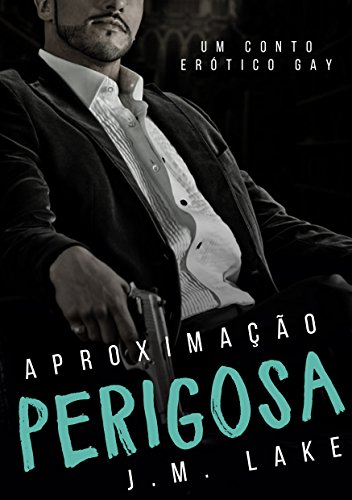 AproximaÃ§Ã£o Perigosa: um conto erÃ³tico gay (Portuguese Edition)