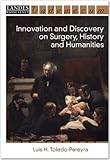 Innovation and Discovery on Surgery, History, and Humanities, Toledo-Pereyra, Luis H., 1570597065