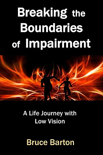 Breaking the Boundaries of Impairment: A Life Journey With Low Vision by Bruce Barton