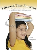 I Second That Emotion: Sharing Children's And Young Adult Poetry: A 21st Century Guide For Teachers And Librarians 1933170557 Book Cover
