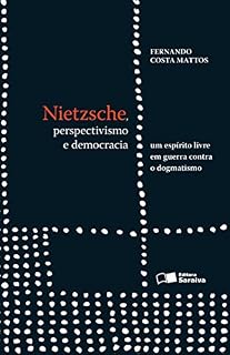 Livro NIETZSCHE, PERSPECTIVISMO E DEMOCRACIA - UM ESPÍRITO EM GUERRA CONTRA O DOGMATISMO