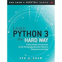 Learn Python 3 the Hard Way: A Very Simple Introduction to the Terrifyingly Beautiful World of Computers and Code (Zed Shaw's Hard Way)