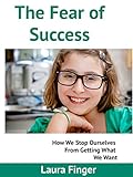 The Fear of Success: How We Stop Ourselves From Doing What We Want