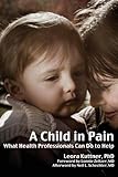 A Child in Pain: What Health Professionals Can Do to Help by 