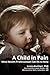 A Child in Pain: What Health Professionals Can Do to Help by 