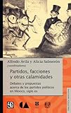 Image de Partidos, facciones y otras calamidades. Debates y propuestas acerca de los partidos políticos en México, siglo XIX (Biblioteca Mexicana) (Spanish E