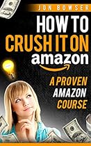 How to Crush it On Amazon (Make Money on Amazon): A Proven Amazon Course How to Crush it On Amazon (Make Money on Amazon): A Proven Amazon Course