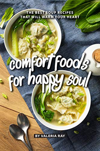 Comfort Foods for Happy Soul: The Best Soup Recipes That Will Warm Your Heart (Best Campbell Soup Recipes)