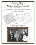 Family Maps of Wayne County, Missouri, Deluxe Edition : With Homesteads, Roads, Waterways, Towns, Cemeteries, Railroads, and More, Boyd, Gregory A., 1420315315