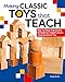 Making Classic Toys That Teach: Step-by-Step Instructions for Building Froebel's Iconic Developmental Toys by Doug Stowe