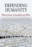 Defending Humanity : When Force Is Justified and Why, Ohlin, Jens David and Fletcher, George P., 0199757216