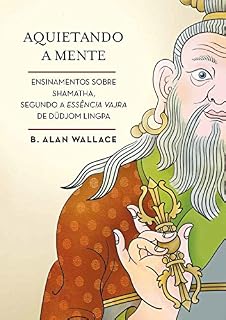 Livro Aquietando a mente: Ensinamentos sobre shamatha, segundo a Essência Vajra de Düdjom Lingpa
