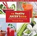 The Healthy Juicer's Bible: Lose Weight, Detoxify, Fight Disease, and Live Long by Farnoosh Brock