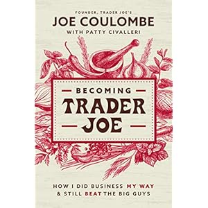 Becoming Trader Joe: How I Did Business My Way and Still Beat the Big Guys