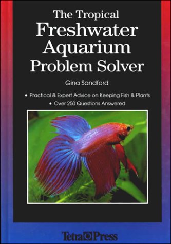 The Tropical Freshwater Aquarium Problem Solver by Gina Sandford