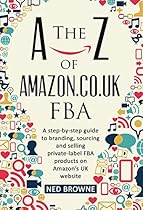 The A-Z of Amazon.co.uk FBA: A step-by-step guide to branding, sourcing and selling private-label FBA products on Amazon’s UK website The A-Z of Amazon.co.uk FBA: A step-by-step guide to branding, sourcing and selling private-label FBA products on Amazon’s UK website