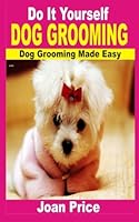 Do It Yourself Dog Grooming: Dog Grooming Made Easy 1516892577 Book Cover