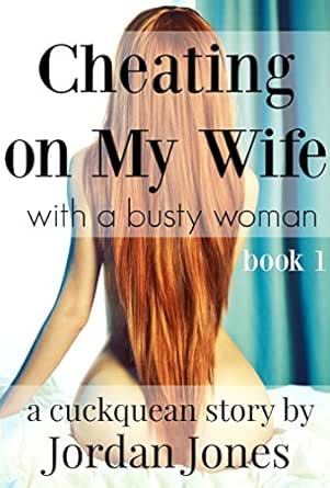 Cheating On My Wife With A Busty Woman A Cuckquean Story Book 1 Kindle Edition By Jones Jordan Literature Fiction Kindle Ebooks Amazon Com