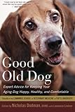 Good Old Dog: Expert Advice for Keeping Your Aging Dog Happy, Healthy, and Comfortable by Faculty Of The Cummings School Of Veterinary Medicine At Tufts Univer, Nicholas H. Dodman