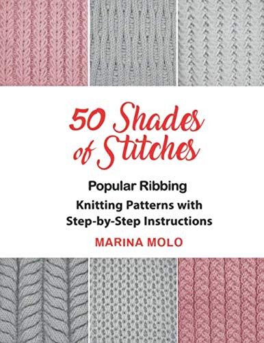 50 Shades of Stitches: Popular Ribbing, Knitting patterns with Step By Step Instructions by Marina Molo