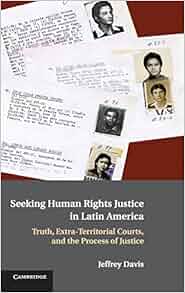 Seeking Human Rights Justice In Latin America Truth Extra Territorial Courts And The Process