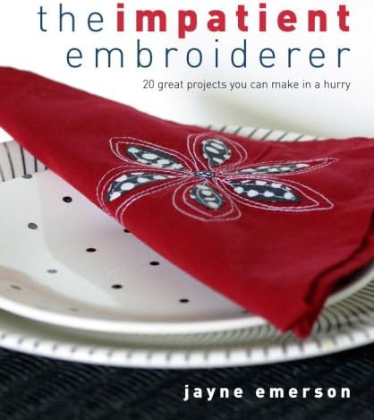 The Impatient Embroiderer: 20 Great Projects You Can Make in a Hurry Paperback โ March 21, 2006