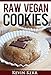 Raw Vegan Cookies: Raw Food Cookie, Brownie, and Candy Recipes. (Healthy Recipes, Sweet Recipes, Hea by Kevin Kerr