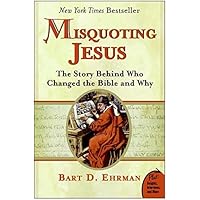 Misquoting Jesus: The Story Behind Who Changed the Bible and Why