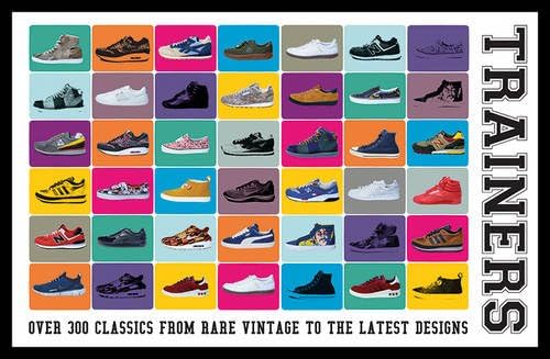 Trainers: Over 300 Classics from Rare Vintage to the Latest Designs