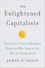 The Enlightened Capitalists: Cautionary Tales of Business Pioneers Who Tried to Do Well by Doing Good