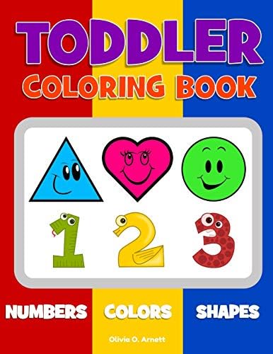 Olivia O. ArnettToddler Coloring Book. Numbers Colors Shapes: Baby Activity Book for Kids Age 1-3, Boys or Girls, for Their Fun Early Learning of First Easy Words ... Volume 1 (Preschool Prep Activity Learning)
