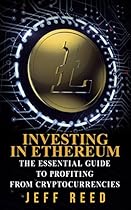 Investing in Ethereum: The Essential Guide to Profiting from Cryptocurrencies (Investing in Ethereum, Blockchain, Fintech, Smart Contracts) Investing in Ethereum: The Essential Guide to Profiting from Cryptocurrencies (Investing in Ethereum, Blockchain, Fintech, Smart Contracts)