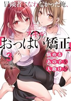 冒険者になれなかった俺、スキル「おっぱい矯正」で悩めるあの子を人助け!?の最新刊