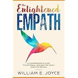 The Enlightened Empath: A Comprehensive Guide to Emotional Healing for Highly Sensitive People