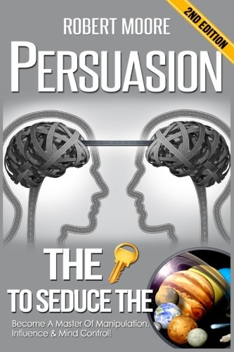 Download Persuasion: The Key To Seduce The Universe! - Become A Master Of Manipulation, Influence & Mind Control