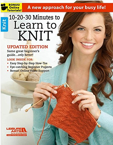 10-20-30 Minutes to Learn to Knit: (Updated Edition) Same Great Beginner's Guide...Only Better! by Leisure Arts