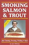 Smoking Salmon and Trout: Plus Canning, Freezing, Pickling and More Smoking Salmon and Trout: Plus Canning, Freezing, Pickling and More