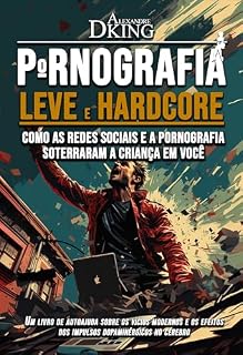 Livro P#RNOGRAFIA LEVE & HARDCORE: Como as redes sociais e a p#rnografia soterraram a criança em você! (Autoajuda)