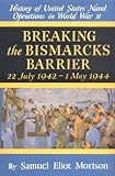 Breaking the Bismarcks Barrier: 22, July 1942-1 May, 1944 (History of United States Naval Operations in World War II, Vol. 6)